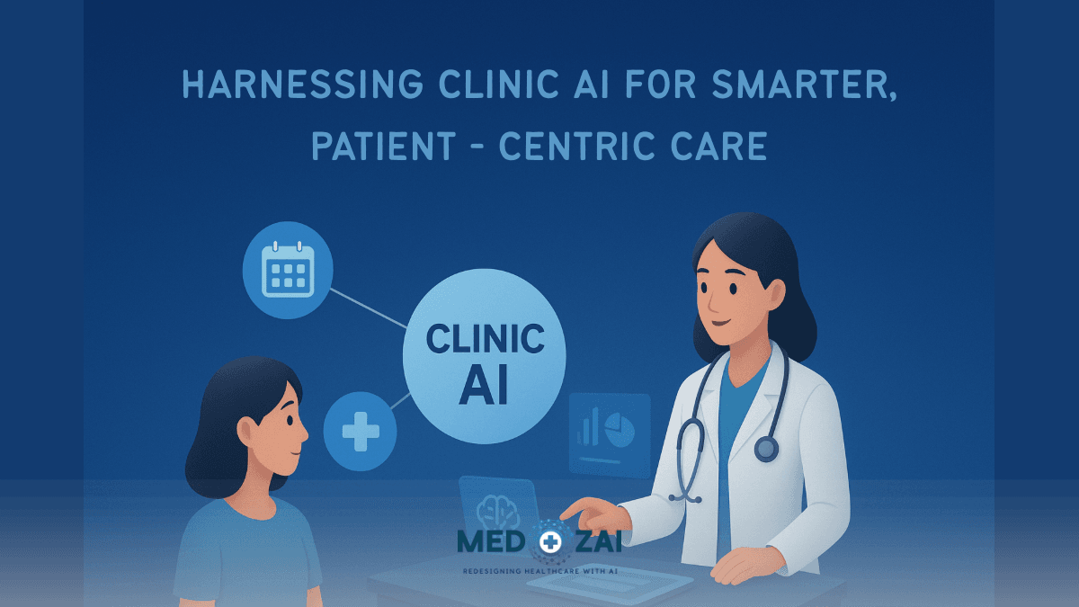 Harnessing Clinic AI for Smarter, Patient Centric Care: How Medozai Leads the Way